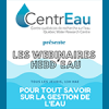 Les webinaires CentrEau Hebd'Eau : Pour tout savoir sur la gestion de l'eau au Québec